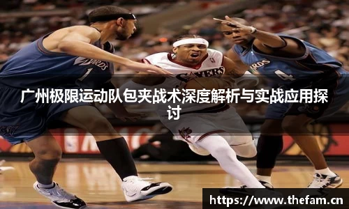 广州极限运动队包夹战术深度解析与实战应用探讨