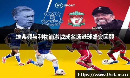 埃弗顿与利物浦激战成名场进球盛宴回顾