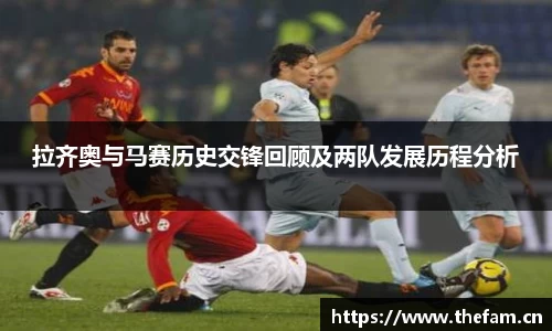 拉齐奥与马赛历史交锋回顾及两队发展历程分析