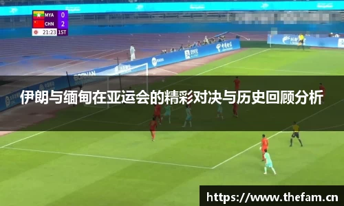 伊朗与缅甸在亚运会的精彩对决与历史回顾分析