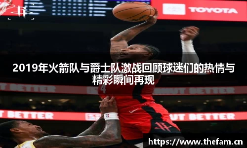 2019年火箭队与爵士队激战回顾球迷们的热情与精彩瞬间再现