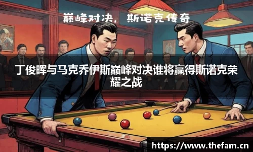 丁俊晖与马克乔伊斯巅峰对决谁将赢得斯诺克荣耀之战