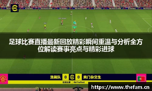 足球比赛直播最新回放精彩瞬间重温与分析全方位解读赛事亮点与精彩进球
