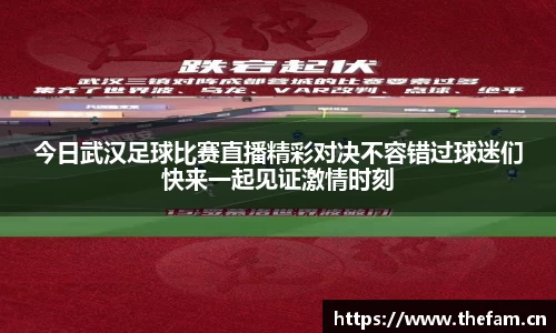 今日武汉足球比赛直播精彩对决不容错过球迷们快来一起见证激情时刻