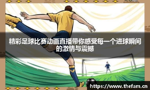 精彩足球比赛动画直播带你感受每一个进球瞬间的激情与震撼