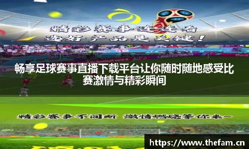 畅享足球赛事直播下载平台让你随时随地感受比赛激情与精彩瞬间