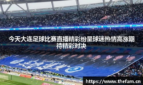 今天大连足球比赛直播精彩纷呈球迷热情高涨期待精彩对决