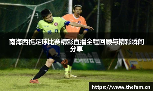 南海西樵足球比赛精彩直播全程回顾与精彩瞬间分享