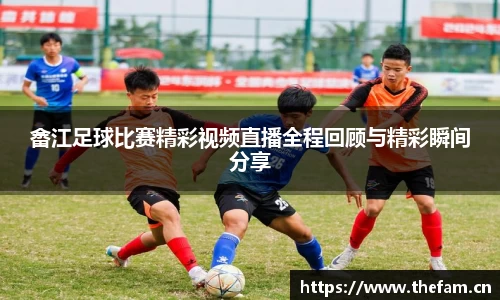 畲江足球比赛精彩视频直播全程回顾与精彩瞬间分享