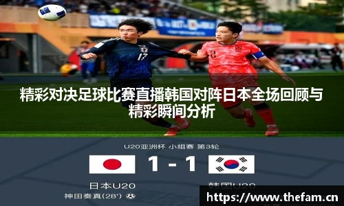 精彩对决足球比赛直播韩国对阵日本全场回顾与精彩瞬间分析