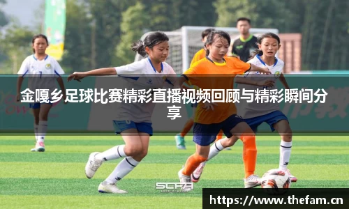 金嘎乡足球比赛精彩直播视频回顾与精彩瞬间分享
