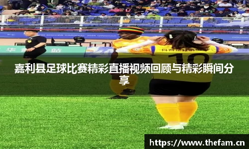 嘉利县足球比赛精彩直播视频回顾与精彩瞬间分享