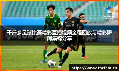 千斤乡足球比赛精彩直播视频全程回放与精彩瞬间集锦分享